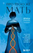 Про Твою же Мать. Настольная книга для осознанного отношения к материнству