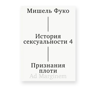 История сексуальности. Том 4. Признания плоти
