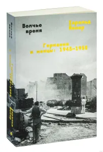 Волчье время. Германия и немцы: 1945-1955