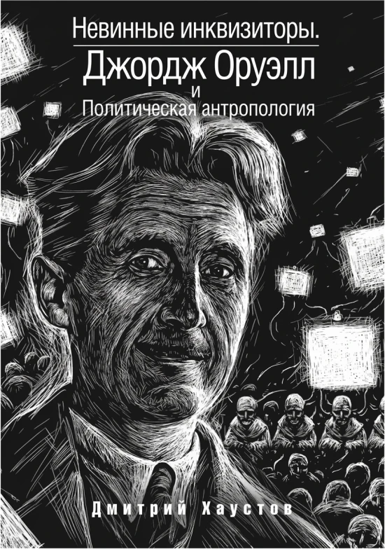Невинные инквизиторы. Джордж Оруэлл и политическая антропология