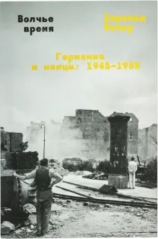 Волчье время. Германия и немцы: 1945–1955