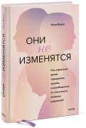 Они не изменятся. Как взрослым детям преодолеть травмы и освободиться от токсичного влияния родителей