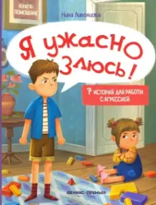 Я ужасно злюсь! 7 историй для работы с агрессией
