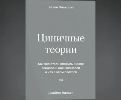 «Циничные теории: Как все стали спорить о расе, гендере и идентичности — и что в этом плохого»
